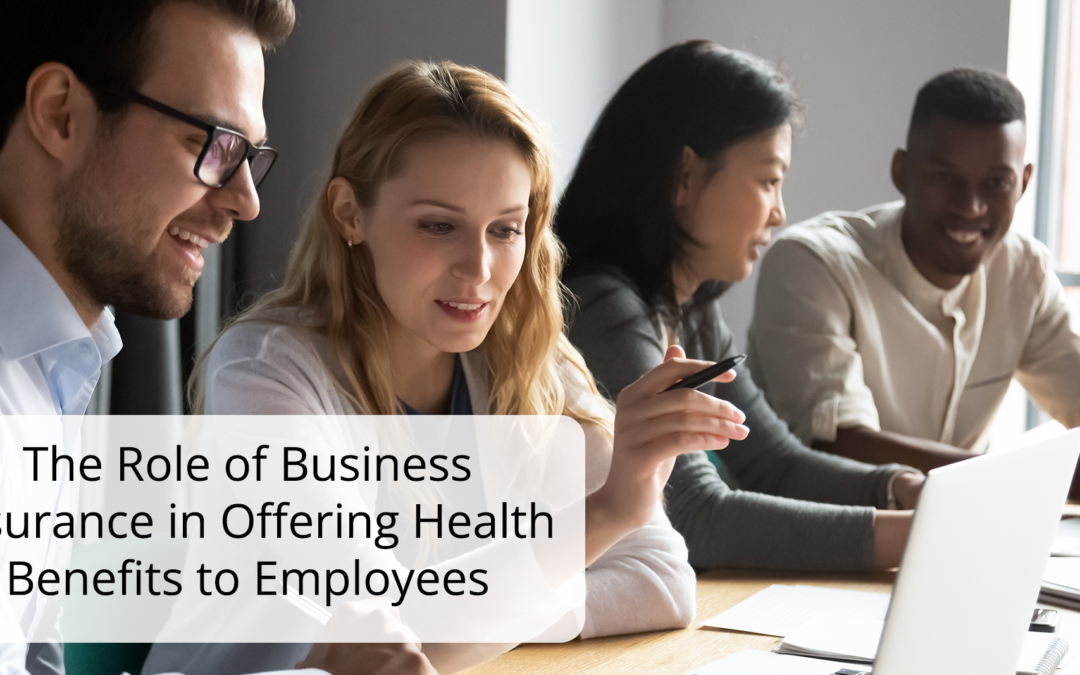 The Role of Business Insurance in Offering Health Benefits to Employees